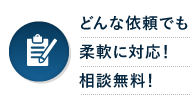 どんな依頼でも柔軟に対応！相談無料！